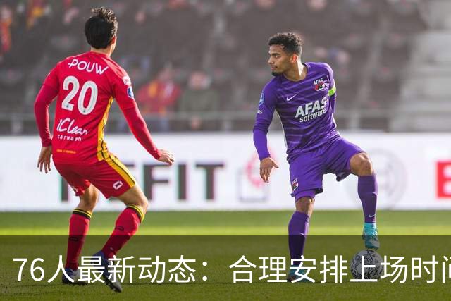 76人最新动态：合理安排上场时间，恩比德状态回暖，冠军希望分析